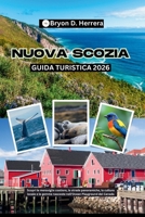 Guida turistica della Nuova Scozia 2026: Scopri le meraviglie costiere, le strade panoramiche, la cultura locale e le gemme nascoste nell'Ocean Playground del Canada (Italian Edition) B0FK3M525M Book Cover