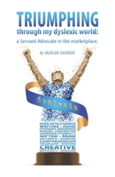 Triumphing through my dyslexic world: a servant advocate in the marketplace 1951501217 Book Cover