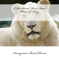 I Was Bored. Here's Some Photos of Lions 1533681848 Book Cover