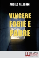 Vincere Fobie e Paure: Come Superare le Tue Paure con la PNL e Vivere la Vita che Desideri 886174463X Book Cover