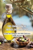 The Cookbook Of Olives And Olive Oil: Guide To A Healthy Life With Delicious Olives Recipes: Dinner Ideas With Olives B099TLRHQD Book Cover