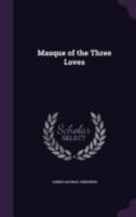 Masque of the Three Loves 1437065252 Book Cover