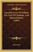 Anecdote Lives of William Pitt, Earl of Chatham, and Edmund Burke (Classic Reprint) 1104024004 Book Cover