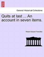 Quits at last ... An account in seven items. 1241223998 Book Cover