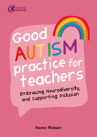 Good Autism Practice for Teachers: Embracing Neurodiversity and Supporting Inclusion 1914171470 Book Cover