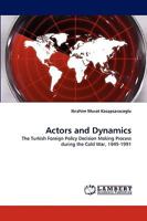 Actors and Dynamics: The Turkish Foreign Policy Decision Making Process during the Cold War, 1945-1991 3838383311 Book Cover