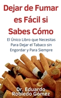 Dejar de Fumar es Fácil Si Sabes Cómo El Único Libro que Necesitas Para Dejar el Tabaco sin Engordar y Para Siempre (Spanish Edition) B0CMZCHCD6 Book Cover