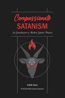 Compassionate Satanism: An Introduction to Modern Satanic Practice 0578914697 Book Cover