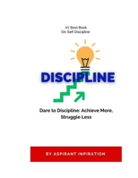 Dare to Discipline: Achieve More, Struggle Less B0CF48S875 Book Cover