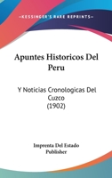 Apuntes Historicos del Peru: Y Noticias Cronologicas del Cuzco (1902) 1167645294 Book Cover