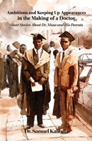 Ambitions and Keeping Up Appearances in the Making of a Doctor: Short Stories About Dr. Musa and His Parents B0F88PFLCV Book Cover