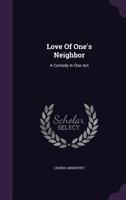 Love of One's Neighbor: A Comedy in One Act B0BP9M4SDH Book Cover