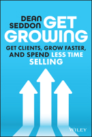 Get Growing: Get Clients, Grow Faster, and Spend Less Time Selling 1394205848 Book Cover