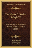 The Works Of Walter Ralegh V5: The History Of The World, Books Three And Four 1437348041 Book Cover