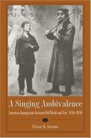 A Singing Ambivalence: American Immigrants Between Old World and New, 1830-1930 0873387945 Book Cover