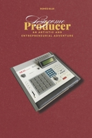 Become a Producer: An artistic and entrepreneurial adventure B0DSLX3DHM Book Cover