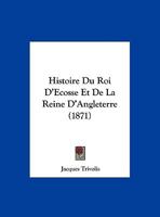 Histoire Du Roi D'Ecosse Et De La Reine D'Angleterre (1871) 1162489308 Book Cover