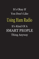 It's Okay If You Don't Like Using Ham Radio It's Kind Of A Smart People Thing Anyway: Blank Lined Notebook Journal Gift Idea 1696448638 Book Cover