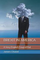 BREXIT IN AMERICA: A Very English Coup d'Etat 1717773230 Book Cover