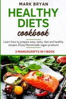 Healthy diets cookbook: 3 Manuscripts in 1 book. Learn how to prepare easy, tasty, diet and healthy recipes. Enjoy homemade vegan products 1801927448 Book Cover