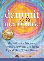 Dammit ... It IS Menopause! Meditations for Women to Achieve Clarity and Confidence Beyond Their Wildest Dreams, Volume 1: Meditations for Women to ... and Confidence Beyond Their Wildest Dreams 1735878510 Book Cover