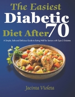 The Easiest Diabetic Diet After 70: A Simple, Safe and Delicious Guide to Eating Well for Seniors with Type 2 Diabetes B0FGQ94GB1 Book Cover