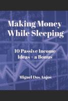 Making Money While Sleeping 10 Passive Income Ideas + a Bonus 1097800059 Book Cover