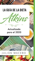 La Guía de la dieta Atkins - Actualizada para el 2020: Comer bien, recuperar tu salud & Bajar de peso - Descubre los secretos de una dieta baja en ... y transforma tu cuerpo 1989626858 Book Cover