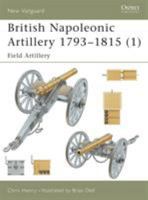 British Napoleonic Artillery 1793-1815 (1): Field Artillery (New Vanguard) 1841764760 Book Cover