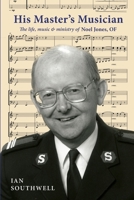 His Master's Musician: The life, music & ministry of Noel Jones, OF 1763686728 Book Cover