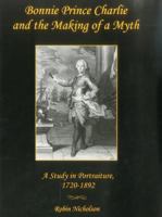 Bonnie Prince Charlie and the Making of a Myth: A Study in Portraiture, 1720-1892 1611481503 Book Cover