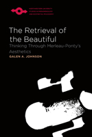 The Retrieval of the Beautiful: Thinking Through Merleau-Ponty's Aesthetics 0810125668 Book Cover