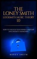 The Loney Smith Locksmith Music Theory 1.0: How to Unlock Your Inner Composer and Infinite Harmonies 1729476295 Book Cover