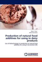 Production of natural food additives for using in dairy products: Use of biotechnology in production of natural food additives for using in fermented milk 3848437554 Book Cover