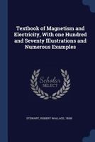 Textbook of magnetism and electricity, with one hundred and seventy illustrations and numerous examples 1377053911 Book Cover