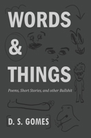Words & Things: Poems, Short Stories, and Other Bullshit B0BCS92PKY Book Cover