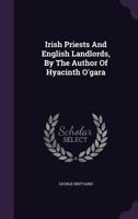 Irish Priests and English Landlords, by the Author of Hyacinth O'gara 1377505553 Book Cover