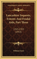 Lancashire Inquests, Extents And Feudal Aids, Part Three: 1313-1355 0548756066 Book Cover