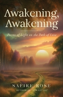 Awakening, Awakening: Poems of Light on the Path of Love B0D3YS82VG Book Cover