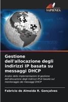 Gestione dell'allocazione degli indirizzi IP basata su messaggi DHCP: Analisi delle implementazioni di gestione dell'allocazione degli indirizzi IPv4 basate sul monitoraggio dei messaggi DHCP 620584480X Book Cover