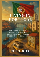 Living in Portugal: Your complete expat guide to settling, working, and thriving under the Iberian sun (Living Abroad by Obscyra) B0F9L4BXCN Book Cover