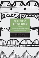 Multiply Together: A Guide to Sending and Coaching Missional Communities 0692784357 Book Cover