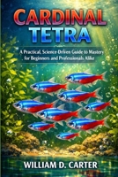 Cardinal Tetra: A Practical, Science-Driven Guide to Mastery for Beginners and Professionals Alike B0H3C4BD8N Book Cover