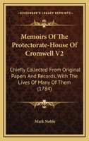 Memoirs Of The Protectorate-House Of Cromwell V2: Chiefly Collected From Original Papers And Records, With The Lives Of Many Of Them 0548643997 Book Cover