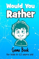 Would You Rather Game Book For Kids  6-12 Years Old: cool would you rather for kids, Silly Scenarios, Crazy Choices, and Hilarious Situations the Whole Family Will Love B089278SQ2 Book Cover