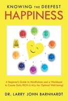 Knowing the Deepest Happiness: A Beginner's Guide to Mindfulness and a Workbook to Create Daily Rich-U-Alls for Optimal Well-Being! 172837197X Book Cover