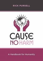 Cause No Harm: A Handbook for Humanity 1453711511 Book Cover