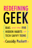 Redefining Geek: Bias and the Five Hidden Habits of Tech-Savvy Teens 022673269X Book Cover