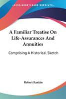 A Familiar Treatise On Life-Assurances And Annuities: Comprising A Historical Sketch 1163228311 Book Cover
