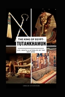 The King Of Egypt-Tutankhamun: Life, Death & Afterlife of The Boy King B0B92HRL4H Book Cover
